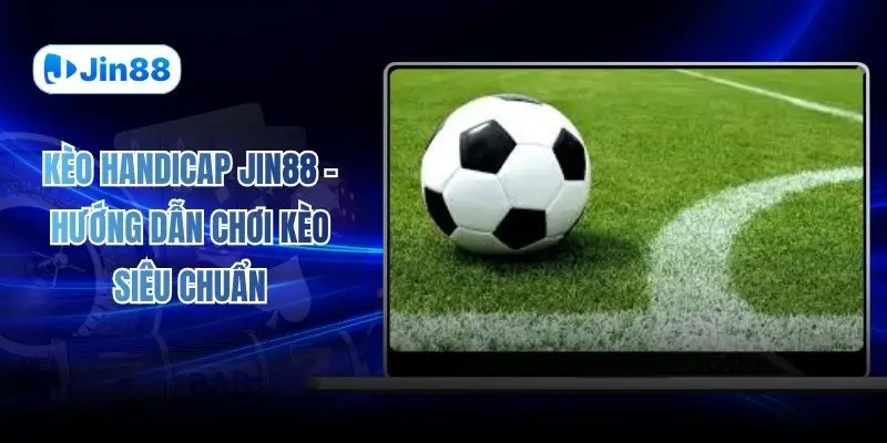 Kèo Handicap JIN88 – Hướng Dẫn Chơi Kèo Siêu Chuẩn - hình ảnh - vwkjgpsxh.top Kèo Handicap JIN88 – Hướng Dẫn Chơi Kèo Siêu Chuẩn - hình ảnh - vwkjgpsxh.top